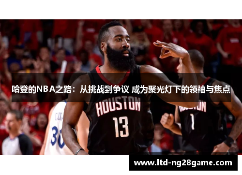 哈登的NBA之路：从挑战到争议 成为聚光灯下的领袖与焦点