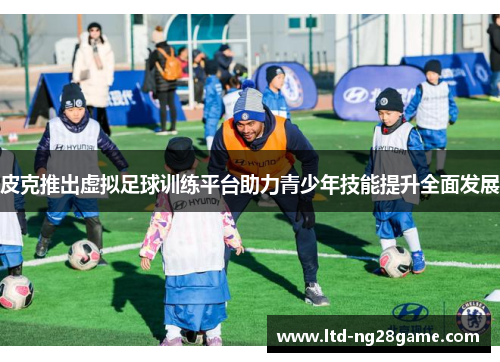 皮克推出虚拟足球训练平台助力青少年技能提升全面发展
