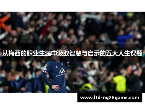 从梅西的职业生涯中汲取智慧与启示的五大人生课题