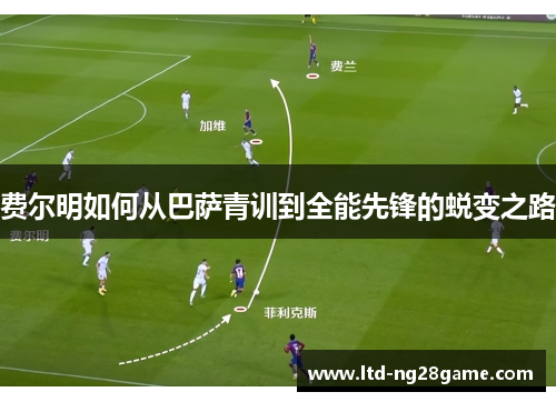 费尔明如何从巴萨青训到全能先锋的蜕变之路