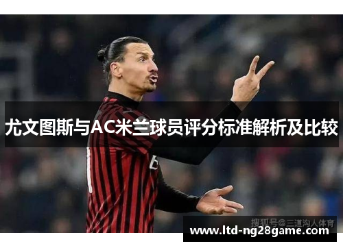 尤文图斯与AC米兰球员评分标准解析及比较