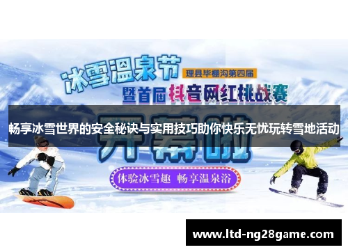 畅享冰雪世界的安全秘诀与实用技巧助你快乐无忧玩转雪地活动