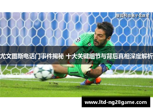 尤文图斯电话门事件揭秘 十大关键细节与背后真相深度解析