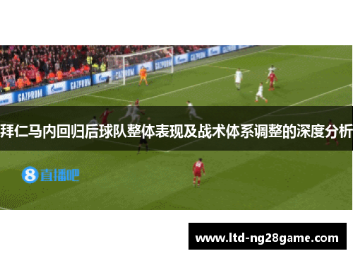 拜仁马内回归后球队整体表现及战术体系调整的深度分析