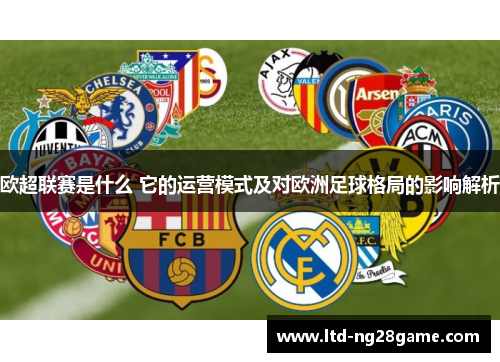 欧超联赛是什么 它的运营模式及对欧洲足球格局的影响解析