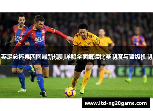 英足总杯第四圈最新规则详解全面解读比赛制度与晋级机制