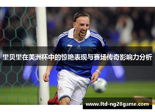 里贝里在美洲杯中的惊艳表现与赛场传奇影响力分析 里贝里在美洲杯中的惊艳表现与赛场传奇影响力分析