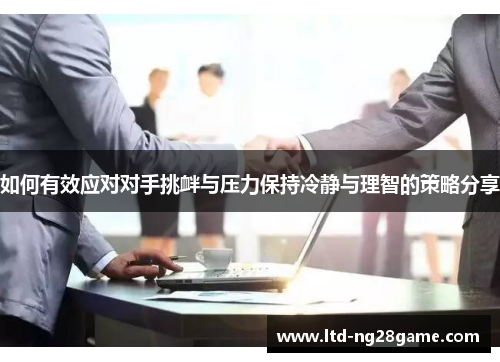 如何有效应对对手挑衅与压力保持冷静与理智的策略分享 如何有效应对对手挑衅与压力保持冷静与理智的策略分享